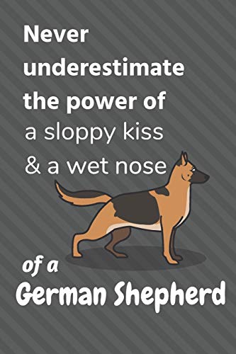 Never Underestimate The Power Of A Sloppy Kiss & A Wet Nose Of A German Shepherd: Fur German Shepherd Dog Fans - 9781675884164