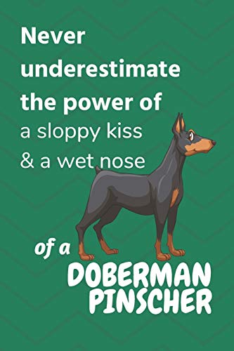 Never Underestimate The Power Of A Sloppy Kiss & A Wet Nose Of A Doberman Pinscher: For Doberman Pinscher Dog Fans