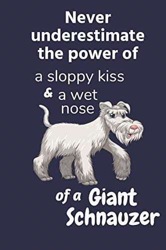 Never Underestimate The Power Of A Sloppy Kiss And A Wet Nose Of A Giant Schnauzer: For Giant Schnauzer Dog Fans