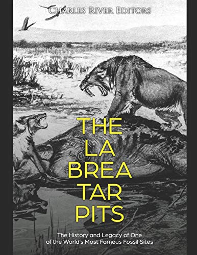 The La Brea Tar Pits: The History and Legacy of One of the World?ÇÖs Most Famous Fossil Sites