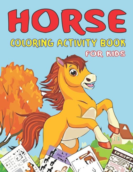 HORSE COLORING ACTIVITY BOOK FOR KIDS: Cute Beautiful Horse Activity Book For Kids | A Fun Kid Workbook Game For Learning, Coloring, Dot To Dot, ... Fantastic gifts for kids girl who love horse