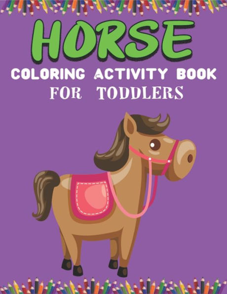 HORSE COLORING ACTIVITY BOOK FOR TODDLERS: Cute Beautiful Horse Activity Book For Kids | A Fun Kid Workbook Game For Learning, Coloring, Dot To Dot, ... gifts for toddlers girls who love horse