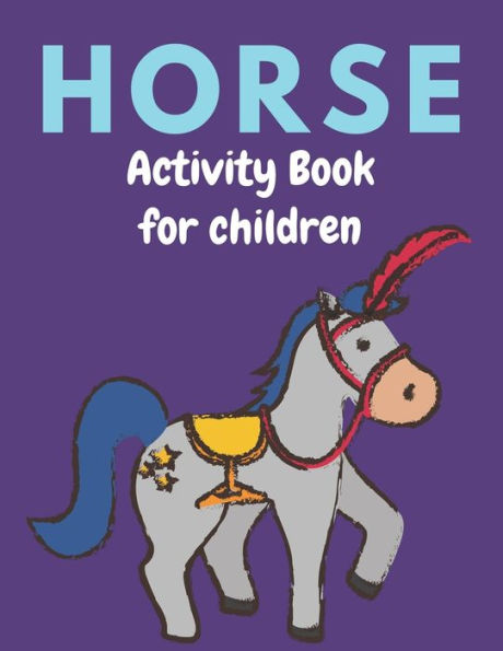 HORSE ACTIVITY BOOK FOR CHILDREN: A Fantastic Horse Colouring Book For Kids | A Fun Kid Workbook Game For Learning, Coloring, Dot To Dot, Mazes, and More! Cute gifts for children who lovers horse