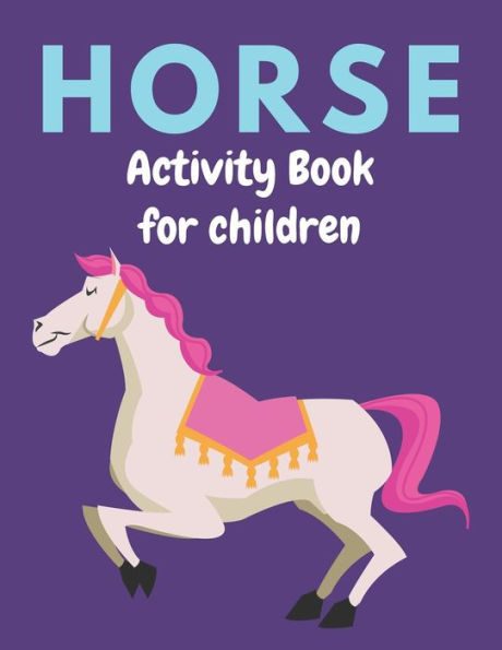 HORSE ACTIVITY BOOK FOR CHILDREN: A Fantastic Horse Colouring Book For Kids | A Fun Kid Workbook Game For Learning, Coloring, Dot To Dot, Mazes, and More! Unique gifts for children who lovers horse