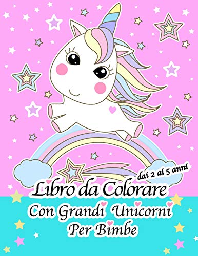 Libro Da Colorare Con Grandi Unicorni Per Bimbe Dai 2 Ai 5 Anni (Italian Edition)