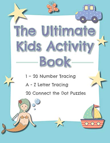 The Ultimate Kids Activity Book: A-Z Letter Tracing, 1-20 Number Tracing, 20 Connect The Dot Puzzles: Develop Reading, Writing, And Counting Skills For Kids 4 - 7