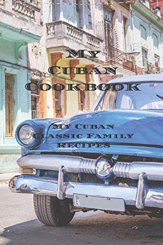 My Cuban Cookbook: My Cuban Family Classic Recipes Easy To Create Your Own Cuban Family Cookbook With Your Own Recipes, A 6?X9? 100 Writable Pages, ... Or Any Cook In Your Life, A Relative, Friend!