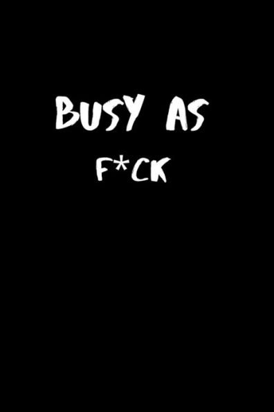 Busy As F*Ck: 120 Pages, 6 X 9 Size - 9781676307433