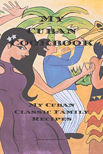 My Cuban Cookbook: My Cuban Family Classic Recipes Easy To Create Your Own Cuban Family Cookbook With Your Own Recipes, A 6?X9? 100 Writable Pages, ... Or Any Cook In Your Life, A Relative, Friend! - 9781676319948