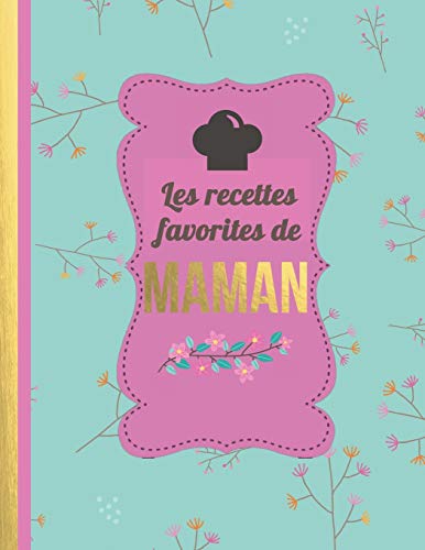 Les Recettes Favorites De Maman: Le Carnet À Compléter - Livre De Cuisine Personalisé À Écrire 120 De Vos Recettes Préférées Pour Les Femmes, Les ... Environ A4 Couverture Souple (French Edition)