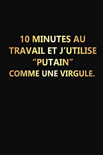 10 Minutes Au Travail Et J'Utilise "Putain" Comme Une Virgule: Cadeau Rigolo Pas Cher (French Edition)