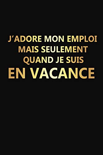 J'Adore Mon Emploi Mais Seulement Quand Je Suis En Vacance: Cadeau Coll?gue De Travail Original (French Edition)
