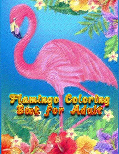 Flamingo Coloring Book For Adult: An Adult Coloring Book With Fun, Easy,Flower Pattern And Relaxing Coloring Pages - 9781676407409