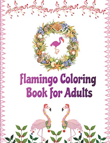Flamingo Coloring Book For Adults: An Adult Coloring Book With Fun, Easy,Flower Pattern And Relaxing Coloring Pages - 9781676407553