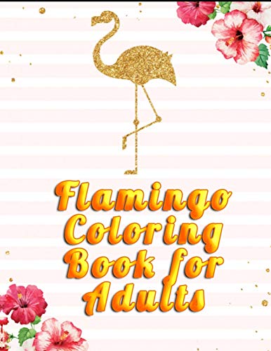Flamingo Coloring Book For Adults: An Adult Coloring Book With Fun, Easy,Flower Pattern And Relaxing Coloring Pages - 9781676407591