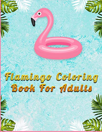 Flamingo Coloring Book For Adults: An Adult Coloring Book With Fun, Easy,Flower Pattern And Relaxing Coloring Pages - 9781676407652