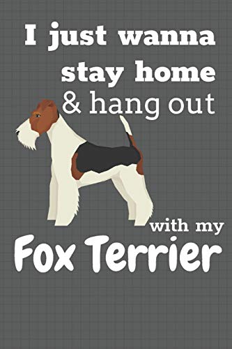 I Just Wanna Stay Home & Hang Out With My Fox Terrier: For Fox Terrier Dog Fans