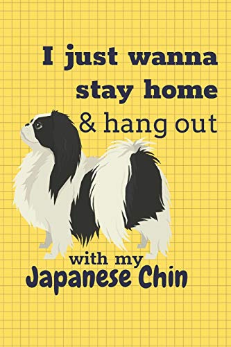 I Just Wanna Stay Home & Hang Out With My Japanese Chin: For Japanese Chin Dog Fans