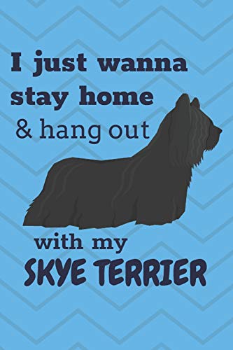 I Just Wanna Stay Home & Hang Out With My Skye Terrier: For Skye Terrier Dog Fans