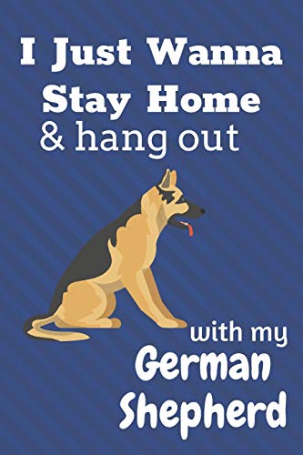 I Just Wanna Stay Home & Hang Out With My German Shepherd: For German Shepherd Dog Fans