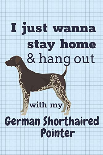 I Just Wanna Stay Home & Hang Out With My German Shorthaired Pointer: For German Shorthaired Pointer Dog Fans
