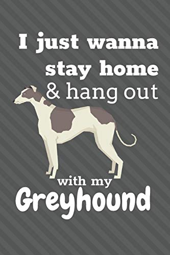 I Just Wanna Stay Home & Hang Out With My Greyhound: For Greyhound Dog Fans