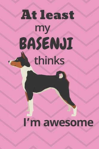 At Least My Basenji Thinks I?M Awesome: For Basenji Dog Fans