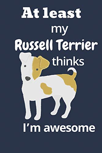 At Least My Russell Terrier Thinks I?M Awesome: For Russell Terrier Dog Fans