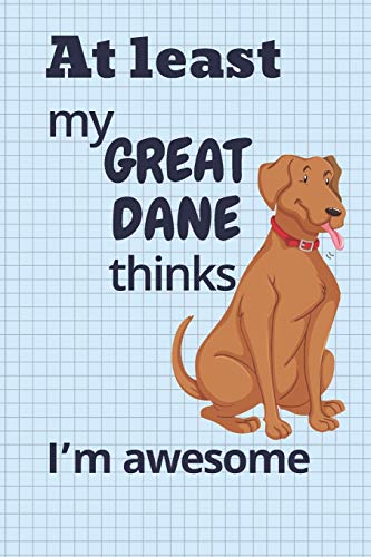 At least my Great Dane thinks I???m awesome: For Great Dane Dog Fans
