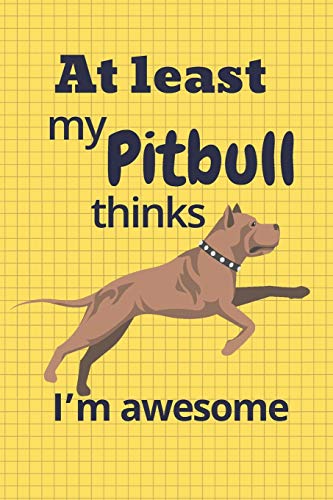 At least my Pitbull thinks I???m awesome: For Pitbull Dog Fans