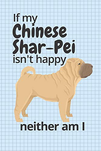 If My Chinese Shar-Pei Isn't Happy Neither Am I: For Chinese Shar-Pei Dog Fans