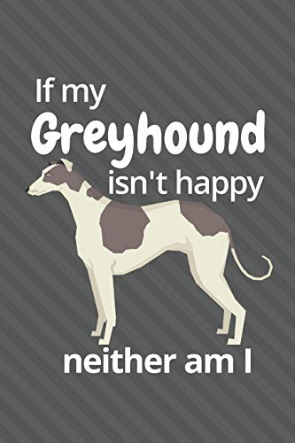 If My Greyhound Isn't Happy Neither Am I: For Greyhound Dog Fans