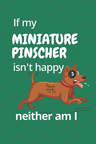If My Miniature Pinscher Isn'T Happy Neither Am I: For Miniature Pinscher Dog Fans