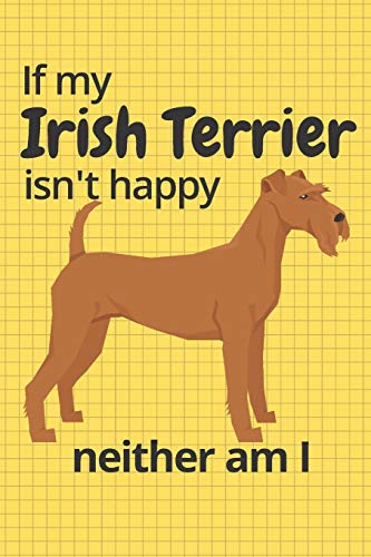 If My Irish Terrier Isn't Happy Neither Am I: For Irish Terrier Dog Fans