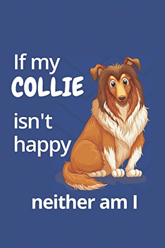 If My Collie Isn'T Happy Neither Am I: For Collie Dog Fans