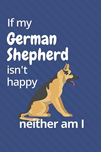 If My German Shepherd Isn't Happy Neither Am I: For German Shepherd Dog Fans