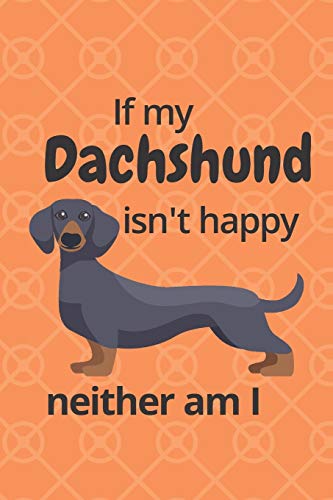 If my Dachshund isn't happy neither am I: For Dachshund Dog Fans
