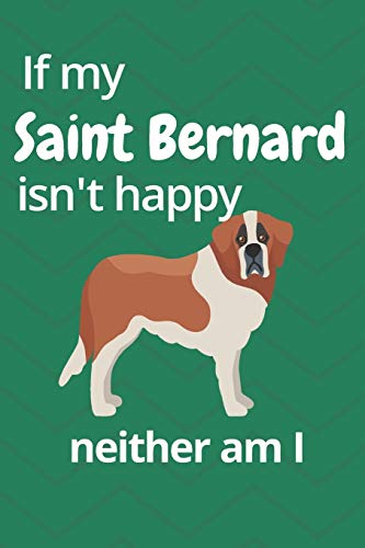 If My Saint Bernard Isn't Happy Neither Am I: For Saint Bernard Dog Fans