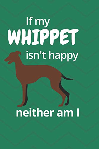If My Whippet Isn'T Happy Neither Am I: For Whippet Dog Fans