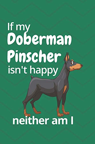 If My Doberman Pinscher Isn'T Happy Neither Am I: For Doberman Pinscher Dog Fans