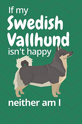 If My Swedish Vallhund Isn'T Happy Neither Am I: For Swedish Vallhund Dog Fans