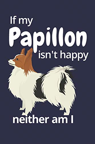 If My Papillon Isn't Happy Neither Am I: For Papillon Dog Fans