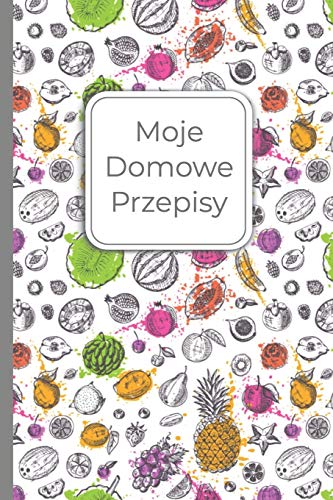 Moje Domowe Przepisy: Przepisnik 120 Stron Zeszyt Na Przepisy 6X9 (15.24 X 22.86 Cm) Zanotuj Swoje Przepisy Notanik Zapisz I Ugotuj Matowa Okladka (Spanish Edition)