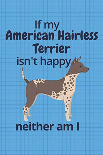 If My American Hairless Terrier Isn't Happy Neither Am I: For American Hairless Terrier Dog Fans