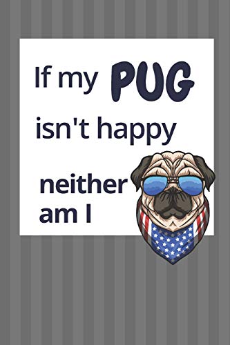 If My Pug Isn't Happy Neither Am I: For Pug Dog Fans
