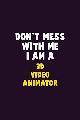 Don'T Mess With Me, I Am A 3D Video Animator: 6X9 Career Pride 120 Pages Writing Notebooks