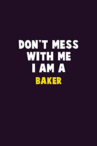 Don't Mess With Me, I Am A Baker: 6X9 Career Pride 120 Pages Writing Notebooks