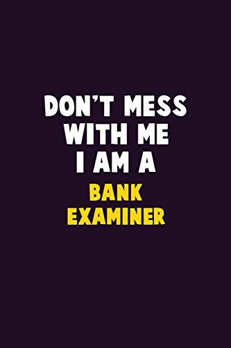 Don'T Mess With Me, I Am A Bank Examiner: 6X9 Career Pride 120 Pages Writing Notebooks