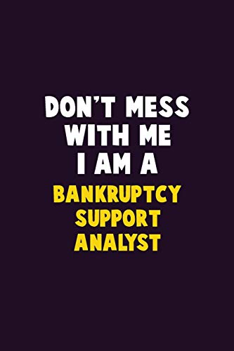 Don't Mess With Me, I Am A Bankruptcy Support Analyst: 6X9 Career Pride 120 Pages Writing Notebooks