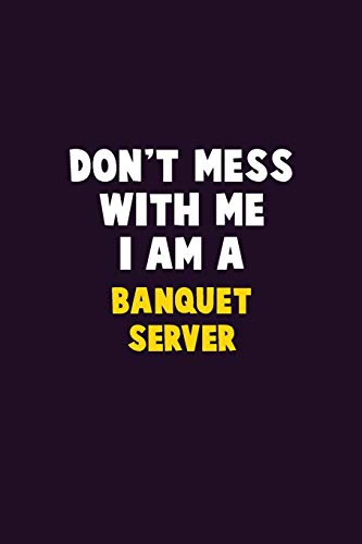 Don't Mess With Me, I Am A Banquet Server: 6X9 Career Pride 120 Pages Writing Notebooks